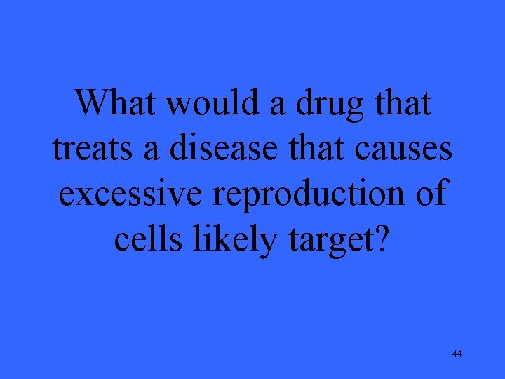 What would a drug that treats a disease that causes excessive reproduction of cells