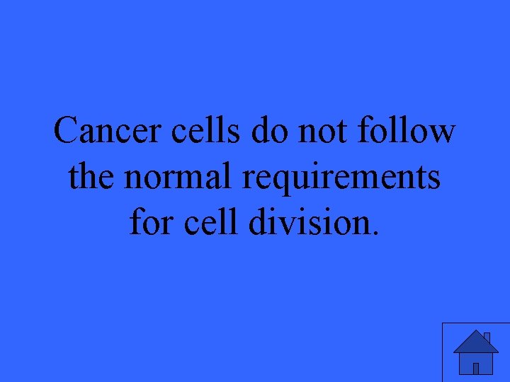 Cancer cells do not follow the normal requirements for cell division. 47 