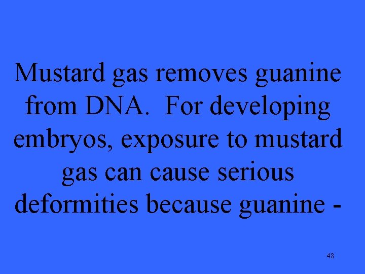 Mustard gas removes guanine from DNA. For developing embryos, exposure to mustard gas can
