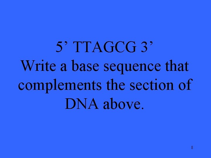 5’ TTAGCG 3’ Write a base sequence that complements the section of DNA above.