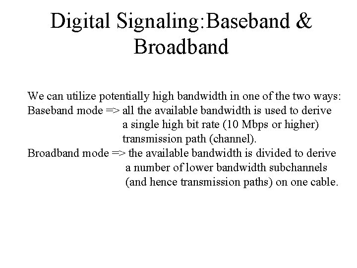 Digital Signaling: Baseband & Broadband We can utilize potentially high bandwidth in one of