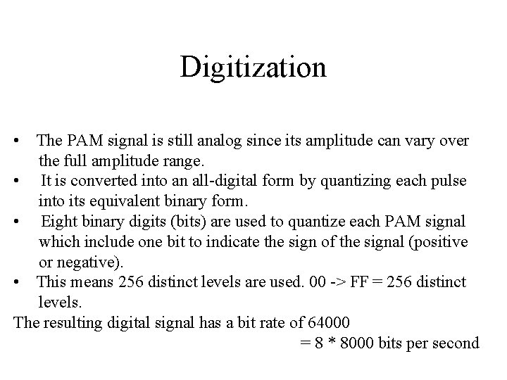 Digitization • The PAM signal is still analog since its amplitude can vary over