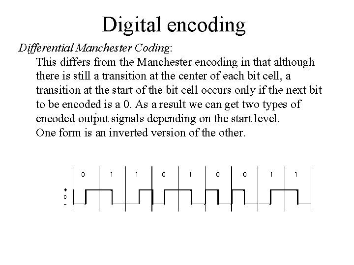 Digital encoding Differential Manchester Coding: This differs from the Manchester encoding in that although