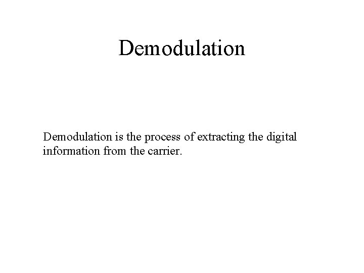 Demodulation is the process of extracting the digital information from the carrier. 