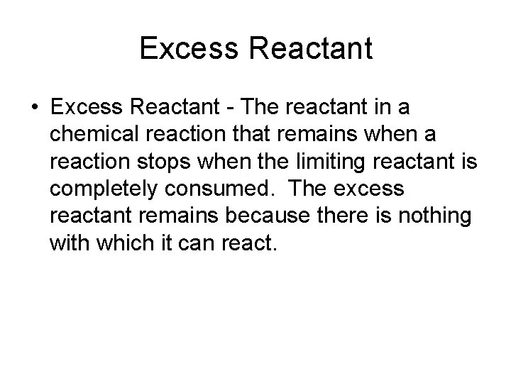 Excess Reactant • Excess Reactant - The reactant in a chemical reaction that remains