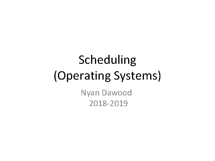 Scheduling (Operating Systems) Nyan Dawood 2018 -2019 