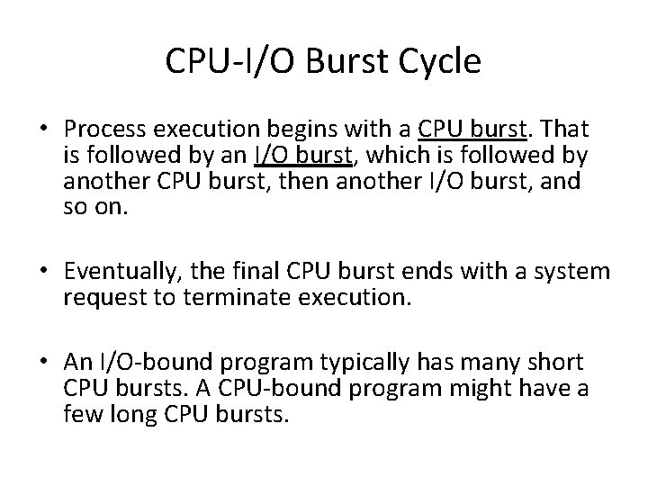 CPU-I/O Burst Cycle • Process execution begins with a CPU burst. That is followed