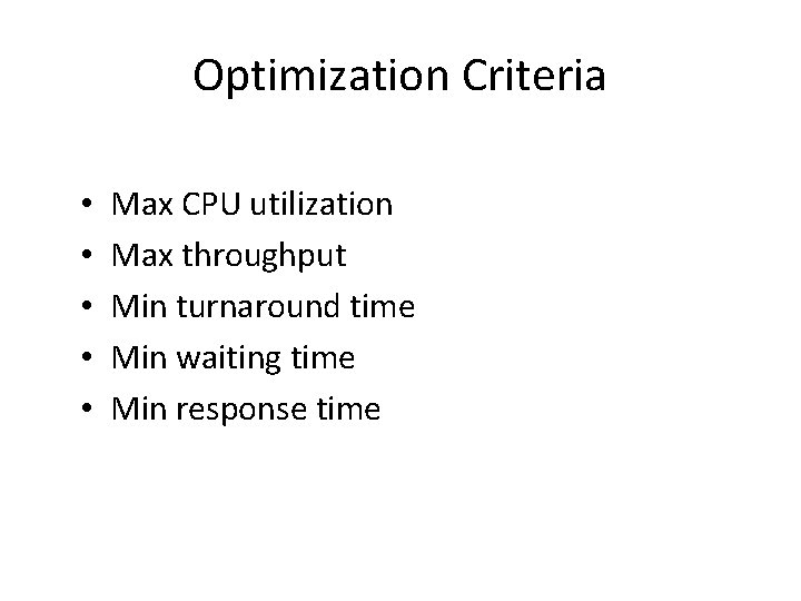 Optimization Criteria • • • Max CPU utilization Max throughput Min turnaround time Min
