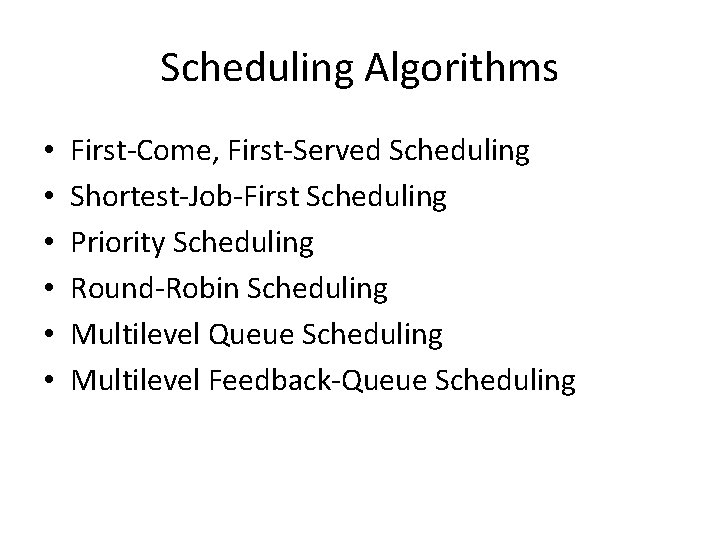 Scheduling Algorithms • • • First-Come, First-Served Scheduling Shortest-Job-First Scheduling Priority Scheduling Round-Robin Scheduling
