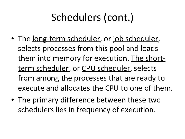 Schedulers (cont. ) • The long-term scheduler, or job scheduler, selects processes from this