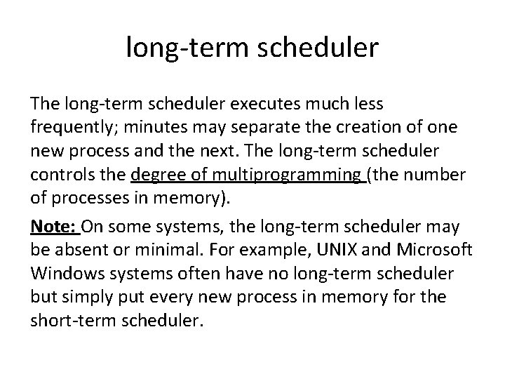 long-term scheduler The long-term scheduler executes much less frequently; minutes may separate the creation