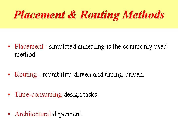 Placement & Routing Methods • Placement - simulated annealing is the commonly used method.