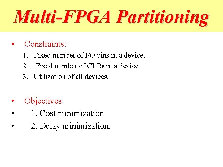 Multi-FPGA Partitioning • Constraints: 1. Fixed number of I/O pins in a device. 2.