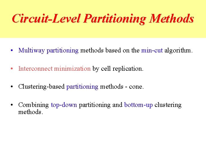 Circuit-Level Partitioning Methods • Multiway partitioning methods based on the min-cut algorithm. • Interconnect