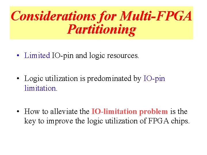 Considerations for Multi-FPGA Partitioning • Limited IO-pin and logic resources. • Logic utilization is