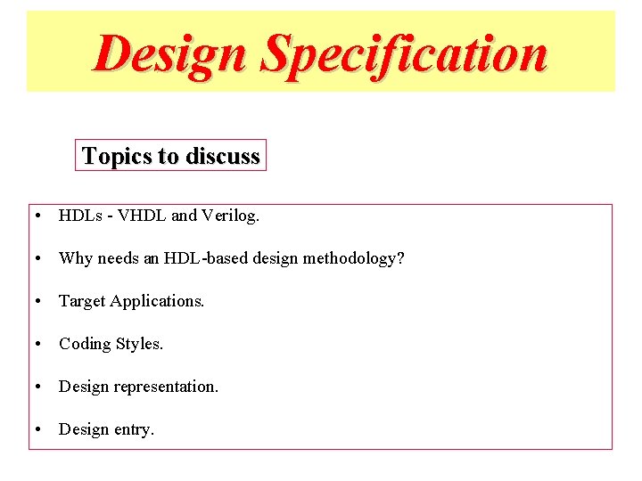 Design Specification Topics to discuss • HDLs - VHDL and Verilog. • Why needs