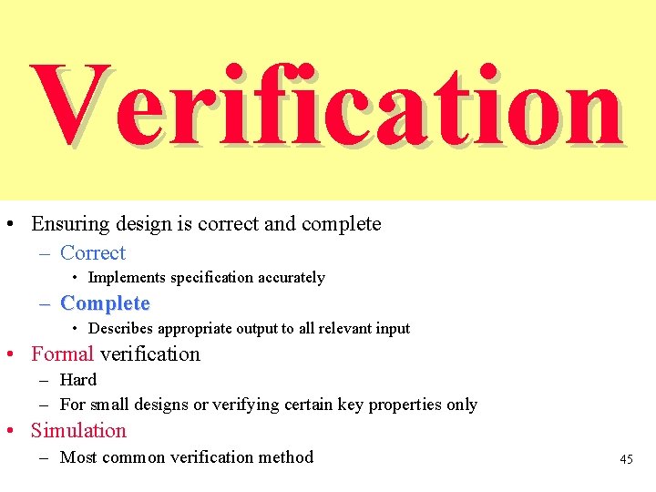 Verification • Ensuring design is correct and complete – Correct • Implements specification accurately
