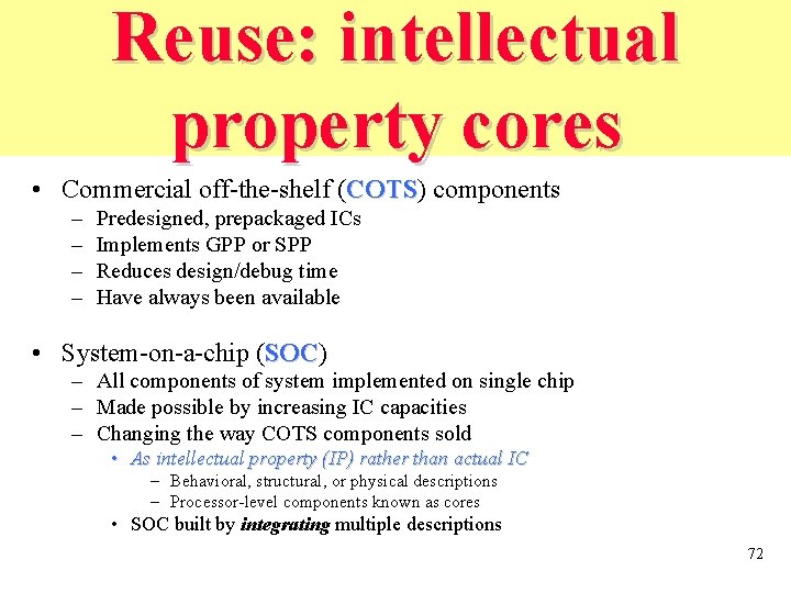 Reuse: intellectual property cores • Commercial off-the-shelf (COTS) COTS components – – Predesigned, prepackaged