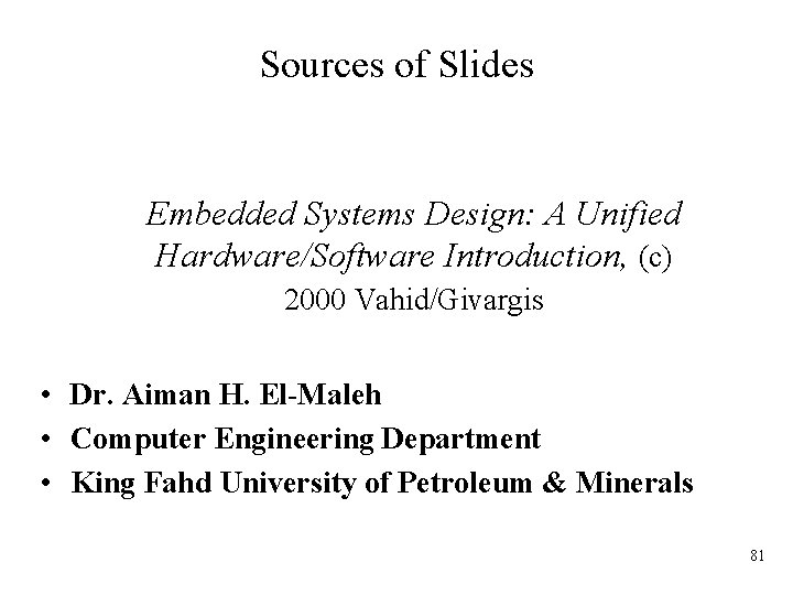 Sources of Slides Embedded Systems Design: A Unified Hardware/Software Introduction, (c) 2000 Vahid/Givargis •