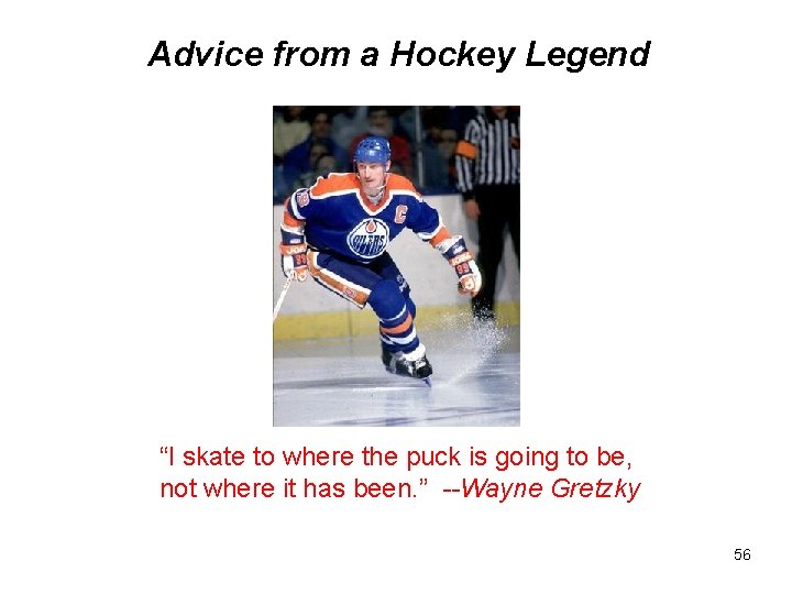 Advice from a Hockey Legend “I skate to where the puck is going to