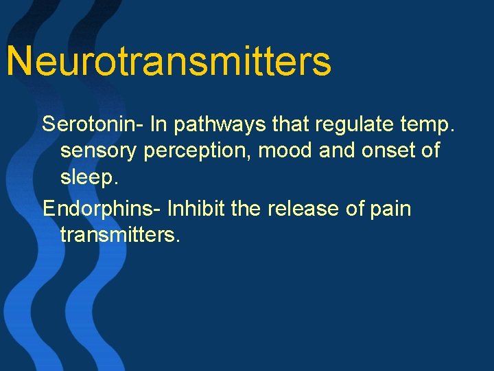 Neurotransmitters Serotonin- In pathways that regulate temp. sensory perception, mood and onset of sleep.