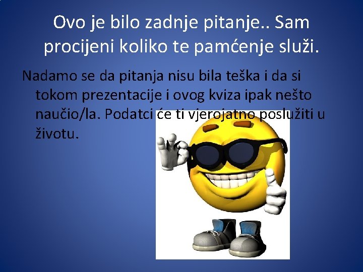 Ovo je bilo zadnje pitanje. . Sam procijeni koliko te pamćenje služi. Nadamo se