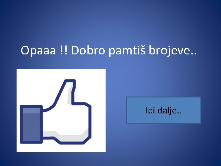 Opaaa !! Dobro pamtiš brojeve. . Idi dalje. . 