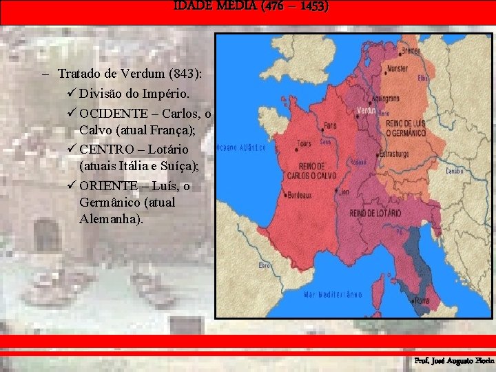 IDADE MÉDIA (476 – 1453) – Tratado de Verdum (843): ü Divisão do Império.