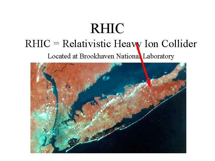 RHIC = Relativistic Heavy Ion Collider Located at Brookhaven National Laboratory 
