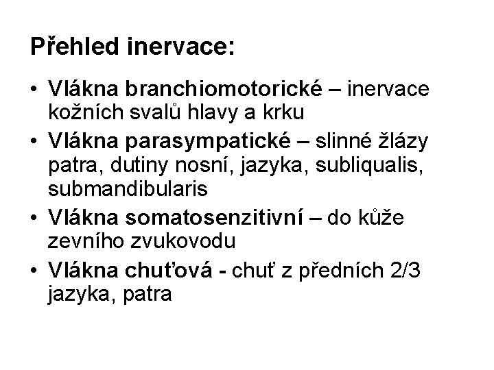 Přehled inervace: • Vlákna branchiomotorické – inervace kožních svalů hlavy a krku • Vlákna