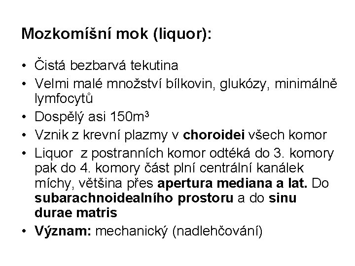 Mozkomíšní mok (liquor): • Čistá bezbarvá tekutina • Velmi malé množství bílkovin, glukózy, minimálně