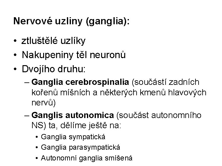 Nervové uzliny (ganglia): • ztluštělé uzlíky • Nakupeniny těl neuronů • Dvojího druhu: –