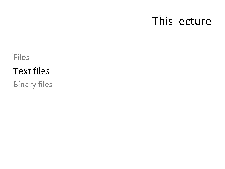 This lecture Files Text files Binary files 