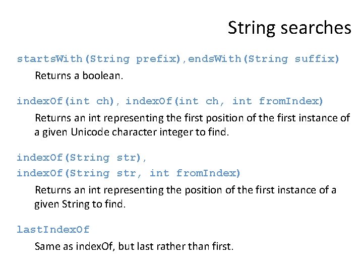 String searches starts. With(String prefix), ends. With(String suffix) Returns a boolean. index. Of(int ch),
