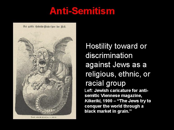 Anti-Semitism Hostility toward or discrimination against Jews as a religious, ethnic, or racial group