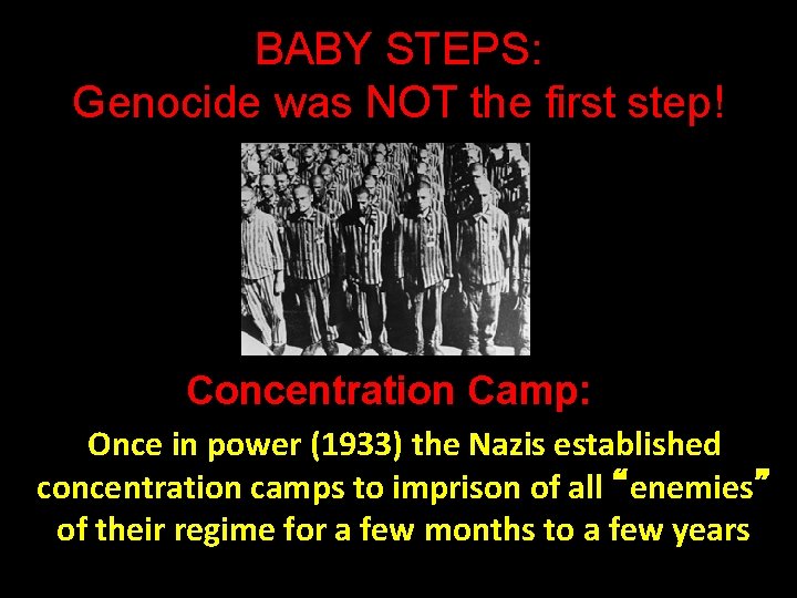 BABY STEPS: Genocide was NOT the first step! Concentration Camp: Once in power (1933)