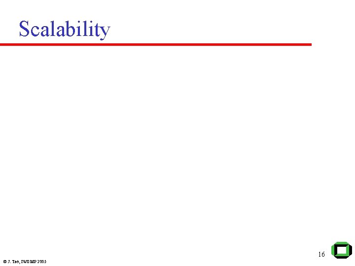 Scalability 16 © J. Tao, IWOMP 2005 