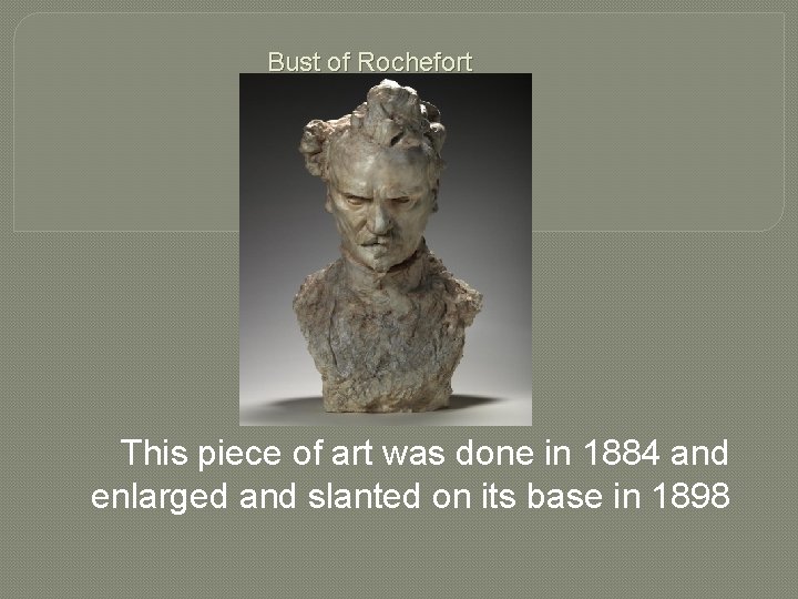 Bust of Rochefort This piece of art was done in 1884 and enlarged and