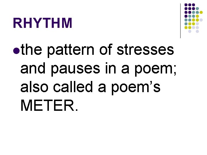 RHYTHM lthe pattern of stresses and pauses in a poem; also called a poem’s