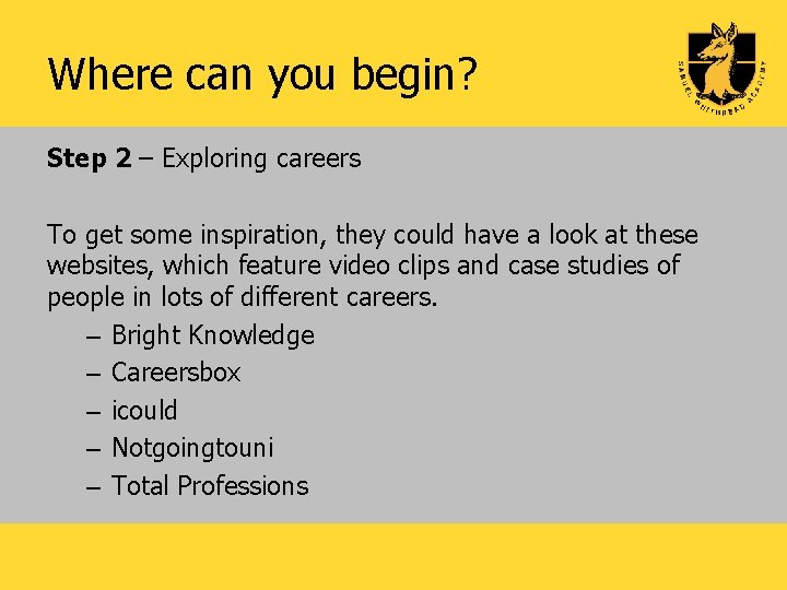 Where can you begin? Step 2 – Exploring careers To get some inspiration, they