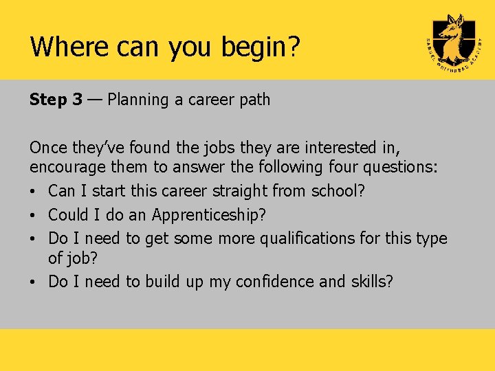 Where can you begin? Step 3 — Planning a career path Once they’ve found