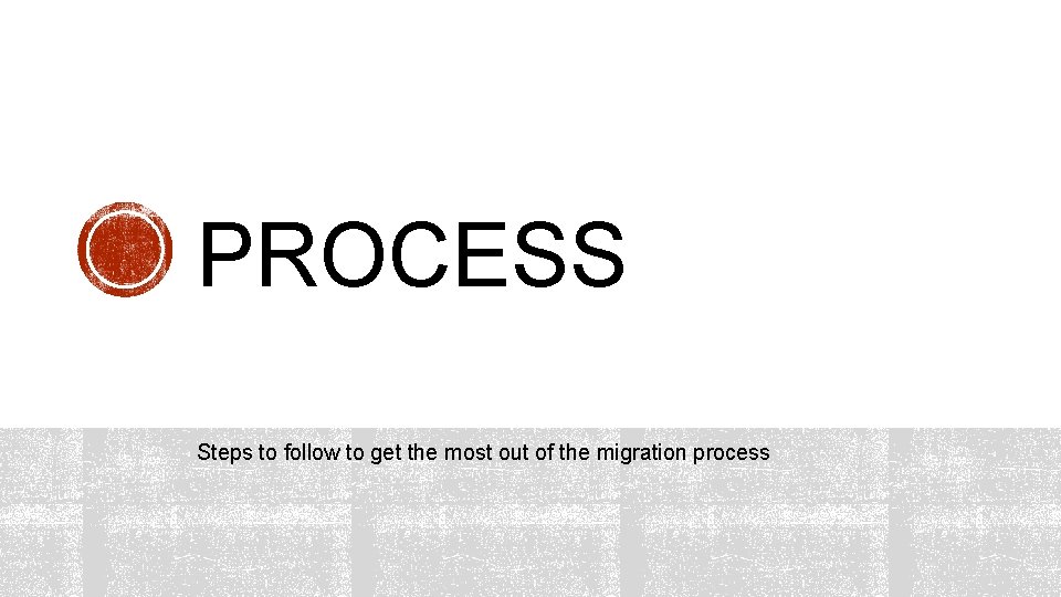 PROCESS Steps to follow to get the most out of the migration process 