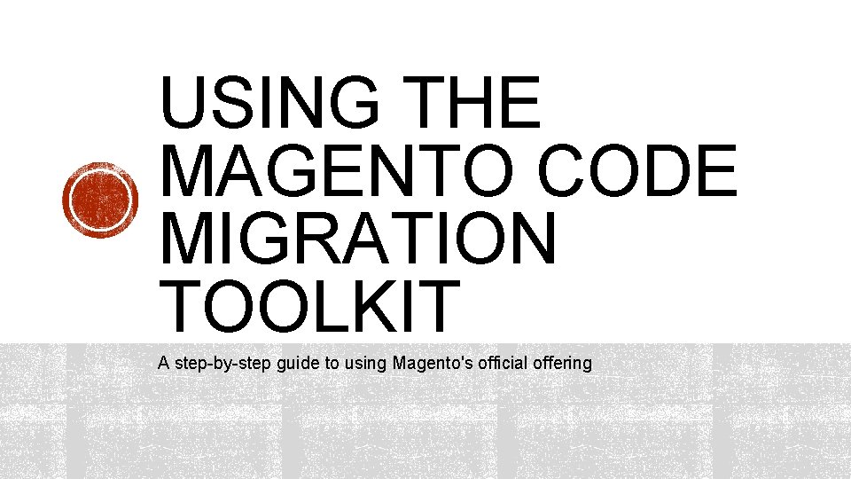 USING THE MAGENTO CODE MIGRATION TOOLKIT A step-by-step guide to using Magento's official offering