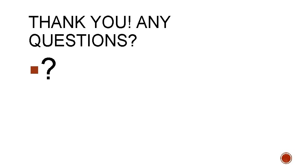 THANK YOU! ANY QUESTIONS? §? 