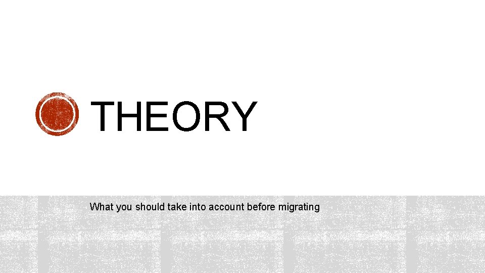 THEORY What you should take into account before migrating 