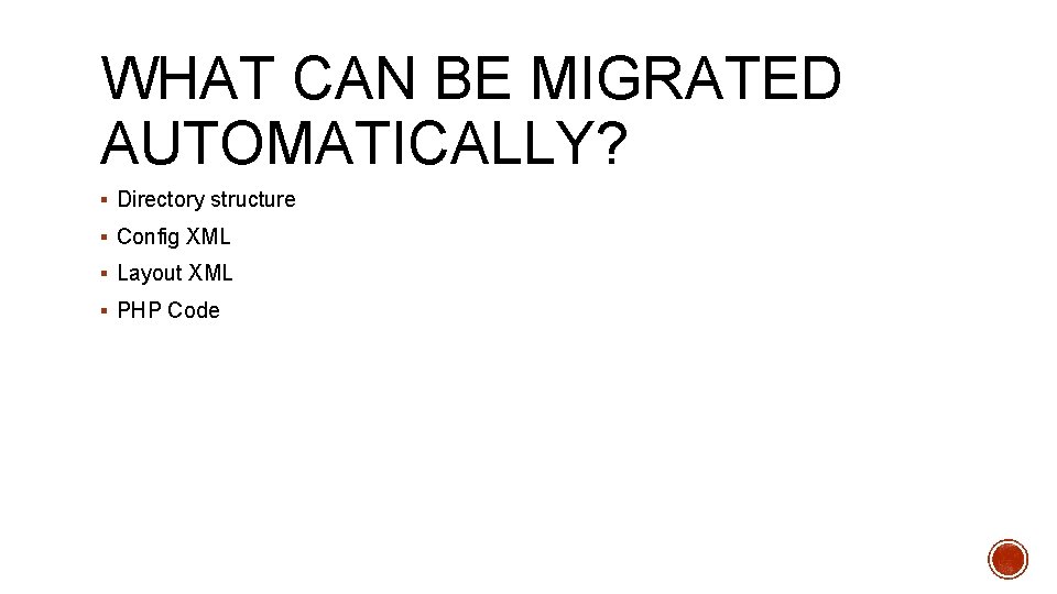 WHAT CAN BE MIGRATED AUTOMATICALLY? § Directory structure § Config XML § Layout XML