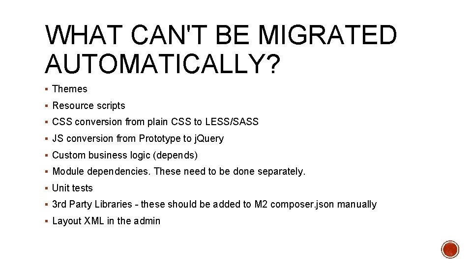 WHAT CAN'T BE MIGRATED AUTOMATICALLY? § Themes § Resource scripts § CSS conversion from