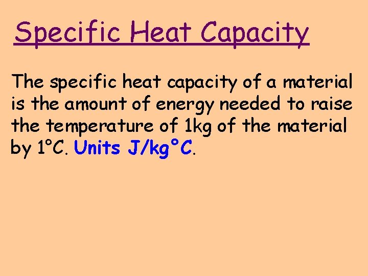 Specific Heat Capacity The specific heat capacity of a material is the amount of