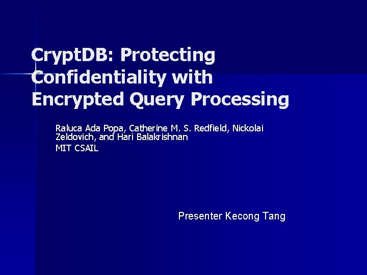 Crypt. DB: Protecting Confidentiality with Encrypted Query Processing Raluca Ada Popa, Catherine M. S.