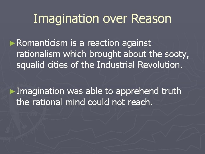 Imagination over Reason ► Romanticism is a reaction against rationalism which brought about the
